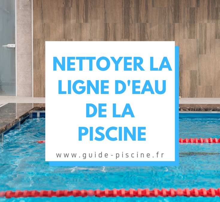 Nettoyage ligne d’eau piscine : astuces pour éliminer les traces inesthétiques